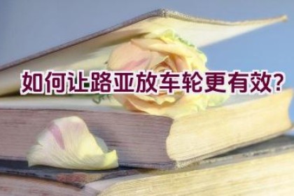 如何让路亚放车轮更有效？