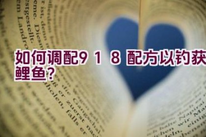 如何调配918配方以钓获鲤鱼？