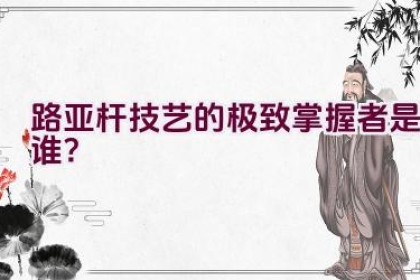 路亚杆技艺的极致掌握者是谁？