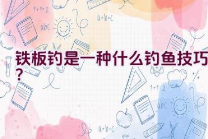 铁板钓是一种什么钓鱼技巧？