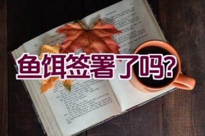 鱼饵签署了吗？