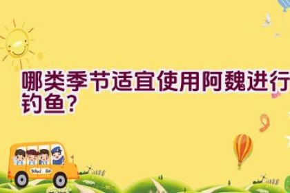 哪类季节适宜使用阿魏进行钓鱼？