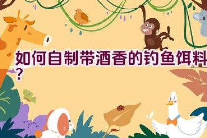 如何自制带酒香的钓鱼饵料？
