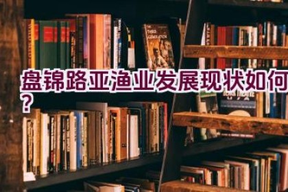 盘锦路亚渔业发展现状如何？