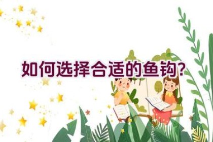 如何选择合适的鱼钩？