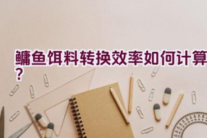 鳙鱼饵料转换效率如何计算？