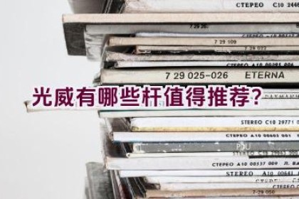 光威有哪些杆值得推荐？