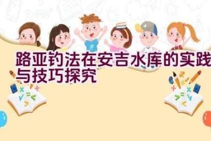 路亚钓法在安吉水库的实践与技巧探究