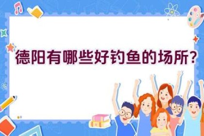 德阳有哪些好钓鱼的场所？