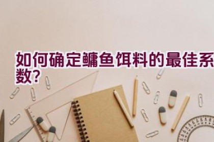 如何确定鳙鱼饵料的最佳系数？