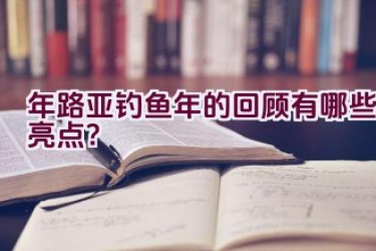 2020年路亚钓鱼年的回顾有哪些亮点？