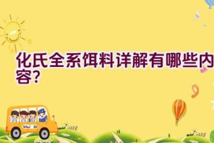 化氏全系饵料详解有哪些内容？