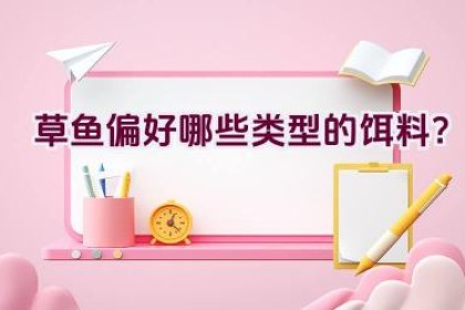 草鱼偏好哪些类型的饵料？
