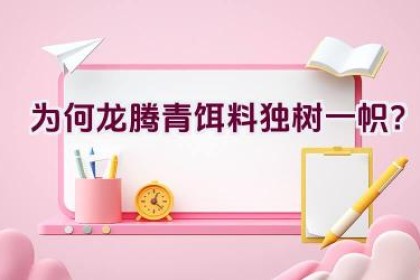为何龙腾青饵料独树一帜？
