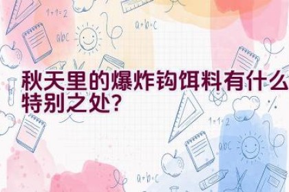 秋天里的爆炸钩饵料有什么特别之处？