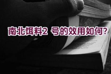 南北饵料2号的效用如何？