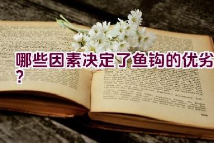 哪些因素决定了鱼钩的优劣？