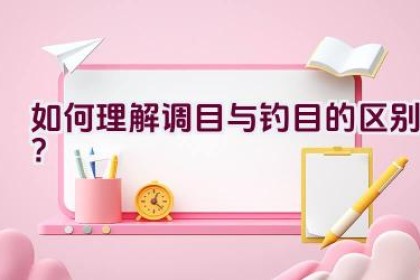 如何理解调目与钓目的区别？