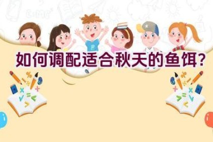 如何调配适合秋天的鱼饵？