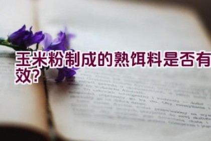 玉米粉制成的熟饵料是否有效？