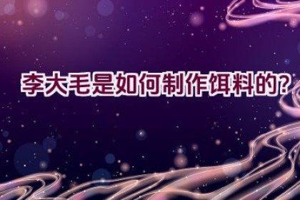 李大毛是如何制作饵料的？