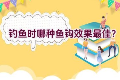 钓鱼时哪种鱼钩效果最佳？