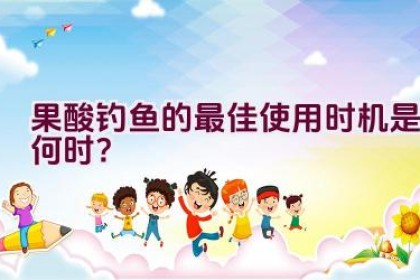果酸钓鱼的最佳使用时机是何时？