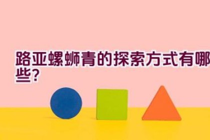 路亚螺蛳青的探索方式有哪些？