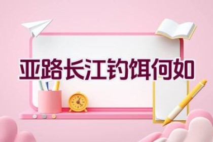 亚路长江钓饵何如