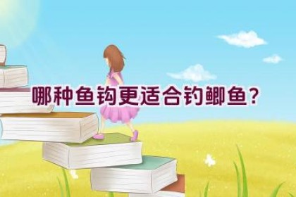 哪种鱼钩更适合钓鲫鱼？
