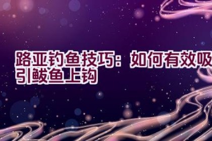 路亚钓鱼技巧：如何有效吸引鲅鱼上钩