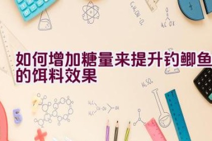 如何增加糖量来提升钓鲫鱼的饵料效果