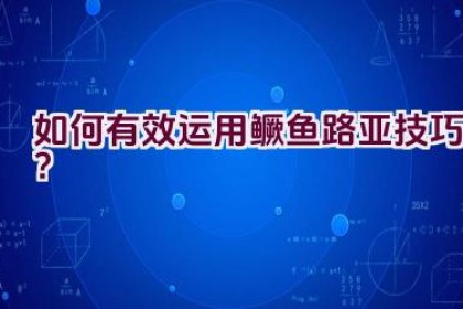 如何有效运用鳜鱼路亚技巧？