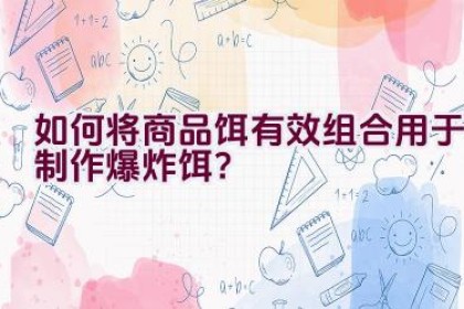 如何将商品饵有效组合用于制作爆炸饵？