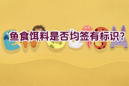 鱼食饵料是否均签有标识？