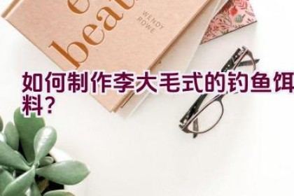 如何制作李大毛式的钓鱼饵料？