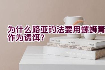 为什么路亚钓法要用螺蛳青作为诱饵？