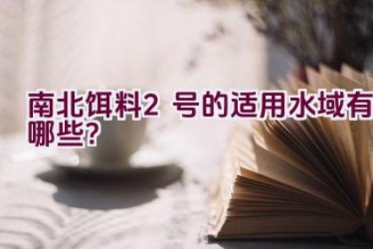 南北饵料2号的适用水域有哪些？