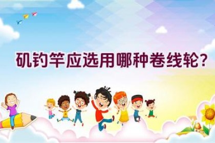 矶钓竿应选用哪种卷线轮？