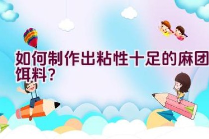 如何制作出粘性十足的麻团饵料？