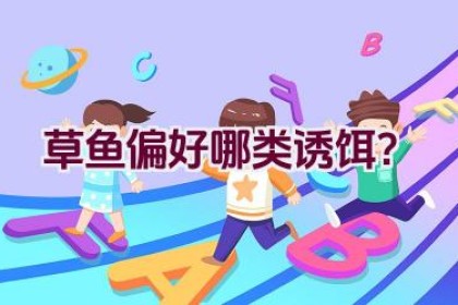 草鱼偏好哪类诱饵？