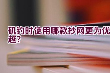 矶钓时使用哪款抄网更为优越？