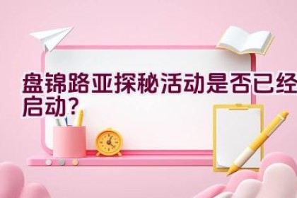 盘锦路亚探秘活动是否已经启动？