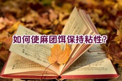 如何使麻团饵保持粘性？