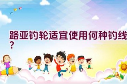 路亚钓轮适宜使用何种钓线？