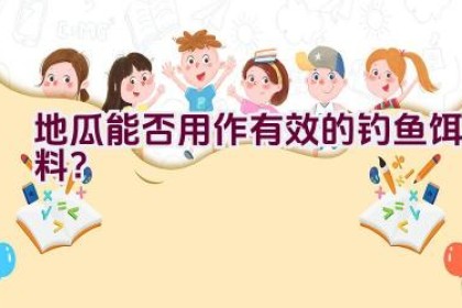 地瓜能否用作有效的钓鱼饵料？