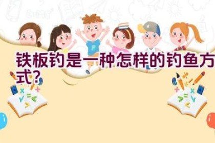 铁板钓是一种怎样的钓鱼方式？