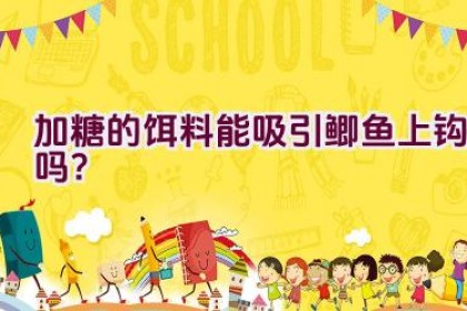 加糖的饵料能吸引鲫鱼上钩吗？