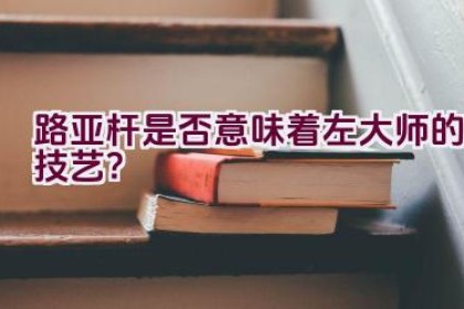 路亚杆是否意味着左大师的技艺？