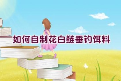 如何自制花白鲢垂钓饵料